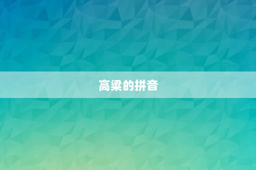 高粱的拼音⎛⎞高粱的拼音怎么写