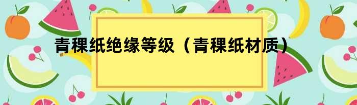 青稞纸绝缘等级（青稞纸材质）