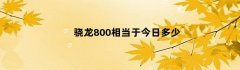 骁龙800相当于今日多少