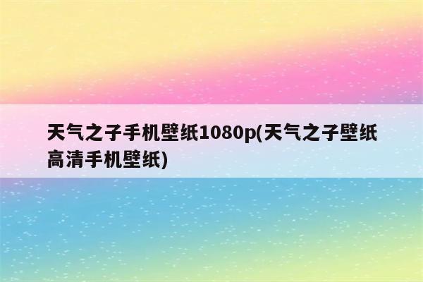 天气之子手机壁纸1080p(天气之子壁纸高清手机壁纸)