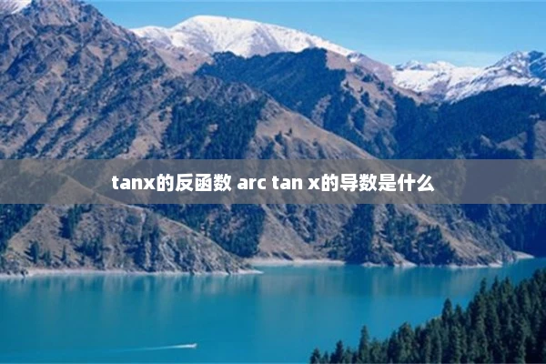 tanx的反函数 arc tan x的导数是什么