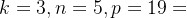 k=3,n=5,p=19