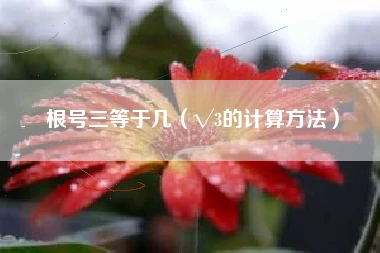 根号三等于几（√3的计算方法）