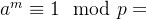 a^m\equiv1 \mod p