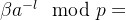 \beta a^{-l}\mod p