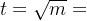 t=\sqrt{m}