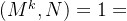 (M^k,N)=1
