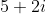 5+2i