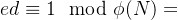 ed \equiv 1 \mod \phi(N)