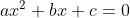 ax^2+bx+c = 0