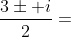 \frac{3\pm i}{2}