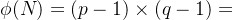 \phi(N) = (p-1)\times(q-1)