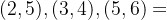 (2,5),(3,4),(5,6)