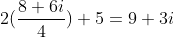 2(\frac{8+6i}{4})+5=9+3i