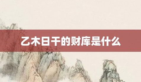 乙木日干的财库是什么