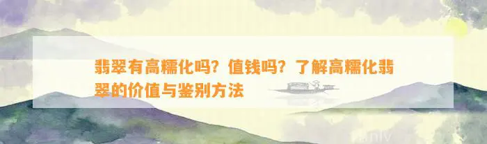 翡翠有高糯化吗？值钱吗？了解高糯化翡翠的价值与鉴别     