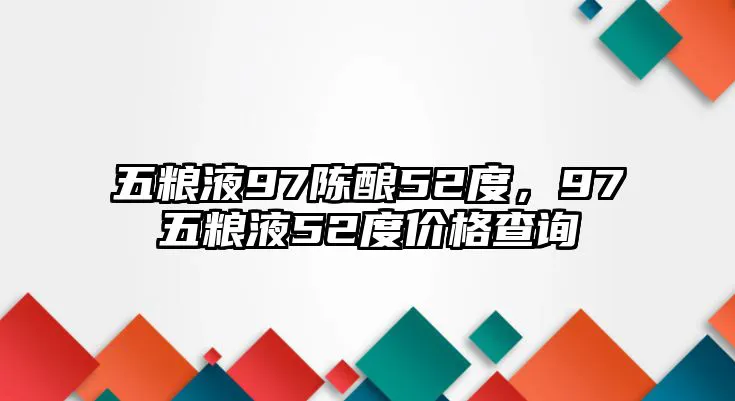 五粮液97陈酿52度，97五粮液52度价格查询