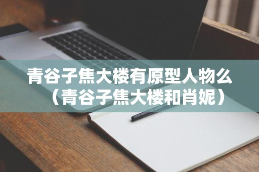 青谷子焦大楼有原型人物么（青谷子焦大楼和肖妮）  第1张