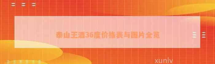 泰山王酒36度价格表与图片全览