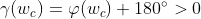 \gamma (w_{c})=\varphi (w_{c})+180^{\circ}> 0