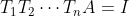 T_1T_2\cdots T_nA = I