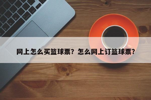 网上怎么买篮球票？怎么网上订篮球票？