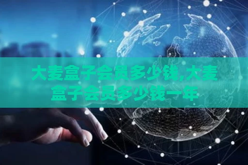 大麦盒子会员多少钱,大麦盒子会员多少钱一年