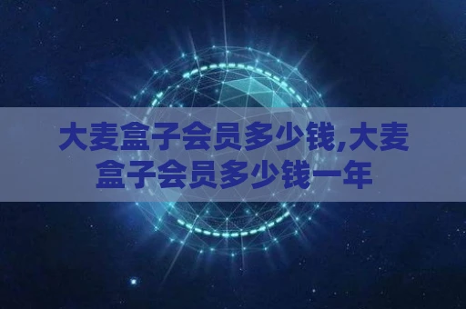 大麦盒子会员多少钱,大麦盒子会员多少钱一年