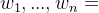 w_{1},...,w_{n}