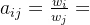 a_{ij}=\frac{w_{i}}{w_{j}}