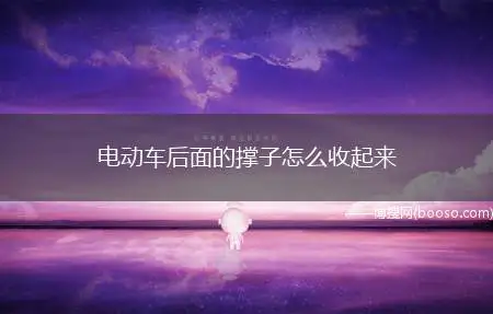 电动车后面的撑子怎么收起来(电动车后面的撑子收起来方法)