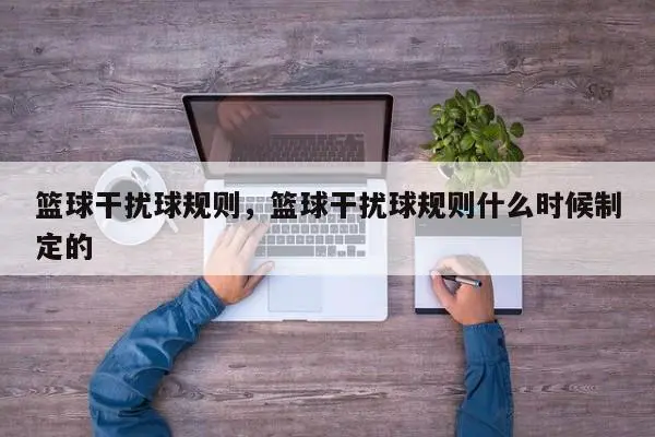 篮球干扰球规则，篮球干扰球规则什么时候制定的