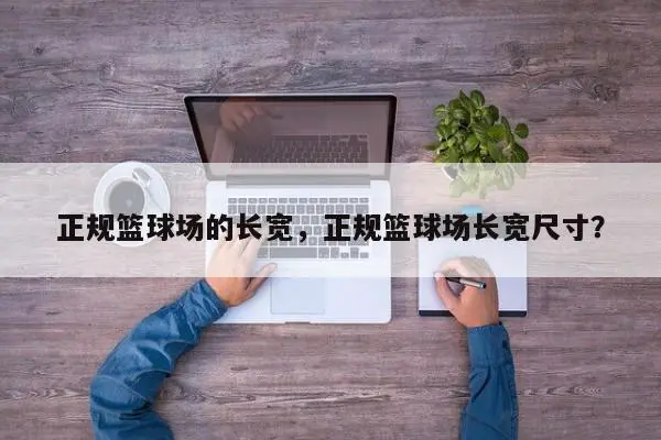 正规篮球场的长宽，正规篮球场长宽尺寸？