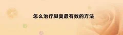 怎么治疗脚臭最有效的方法