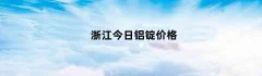 浙江今日铝锭价格