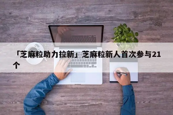 「芝麻粒助力拉新」芝麻粒新人首次参与21个