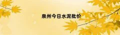 泉州今日水泥批价