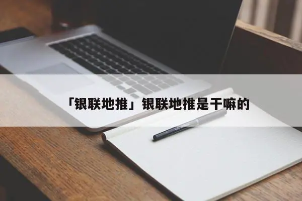 「银联地推」银联地推是干嘛的