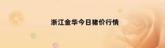 浙江金华今日猪价行情