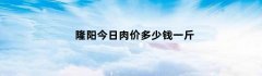 隆阳今日肉价多少钱一斤