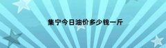 集宁今日油价多少钱一斤