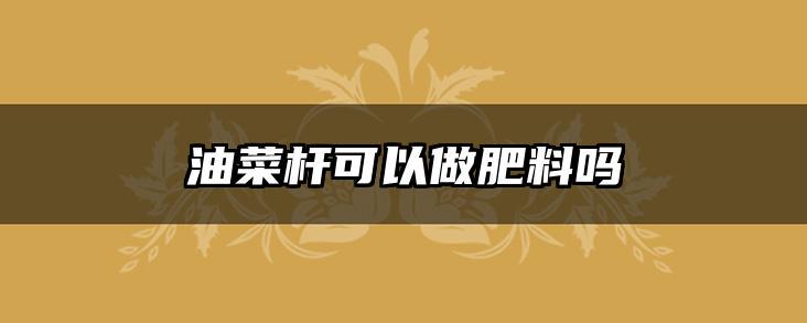 油菜杆可以做肥料吗