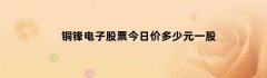 铜锋电子股票今日价多少元一股