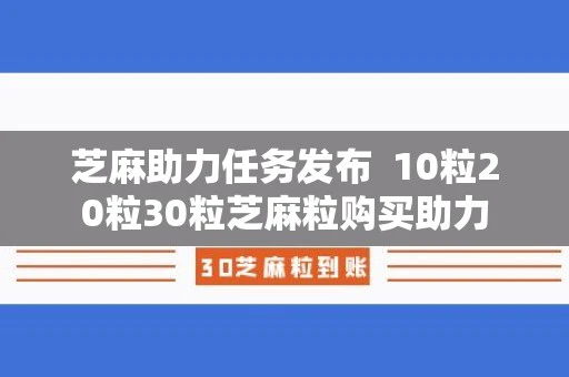 芝麻助力任务发布  10粒20粒30粒芝麻粒购买助力
