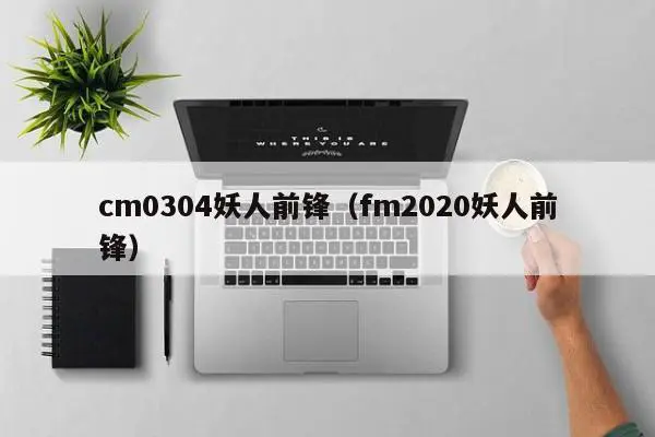 cm0304妖人前锋（fm2020妖人前锋）