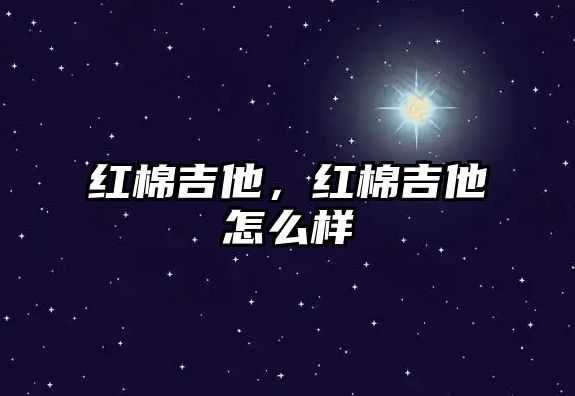 红棉吉他，红棉吉他怎么样