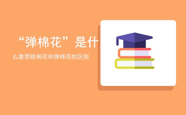 “弹棉花”是什么意思,梳棉花和弹棉花的区别