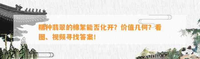 糯种翡翠的棉絮能否化开？价值几何？看图、视频寻找答案！