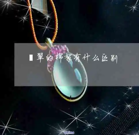翡翠里的棉和絮：是同一种东西吗？探索它们的区别与特征
