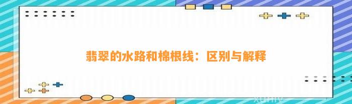翡翠的水路和棉根线：区别与解释